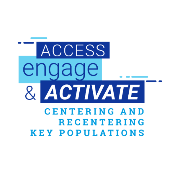 Access, Engage, & Activate: Centering and Recentering Key Populations